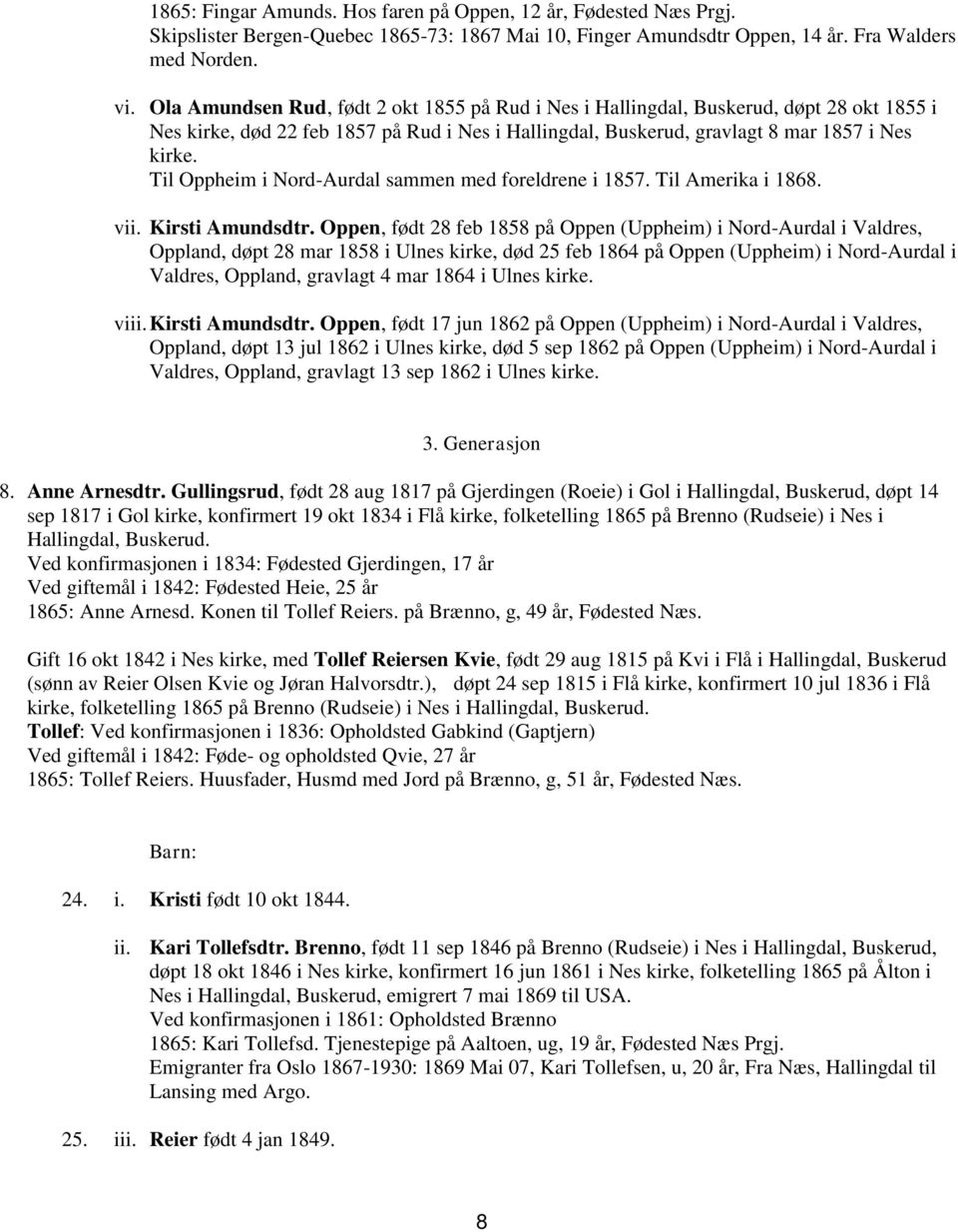 Til Oppheim i Nord-Aurdal sammen med foreldrene i 1857. Til Amerika i 1868. vii. Kirsti Amundsdtr.