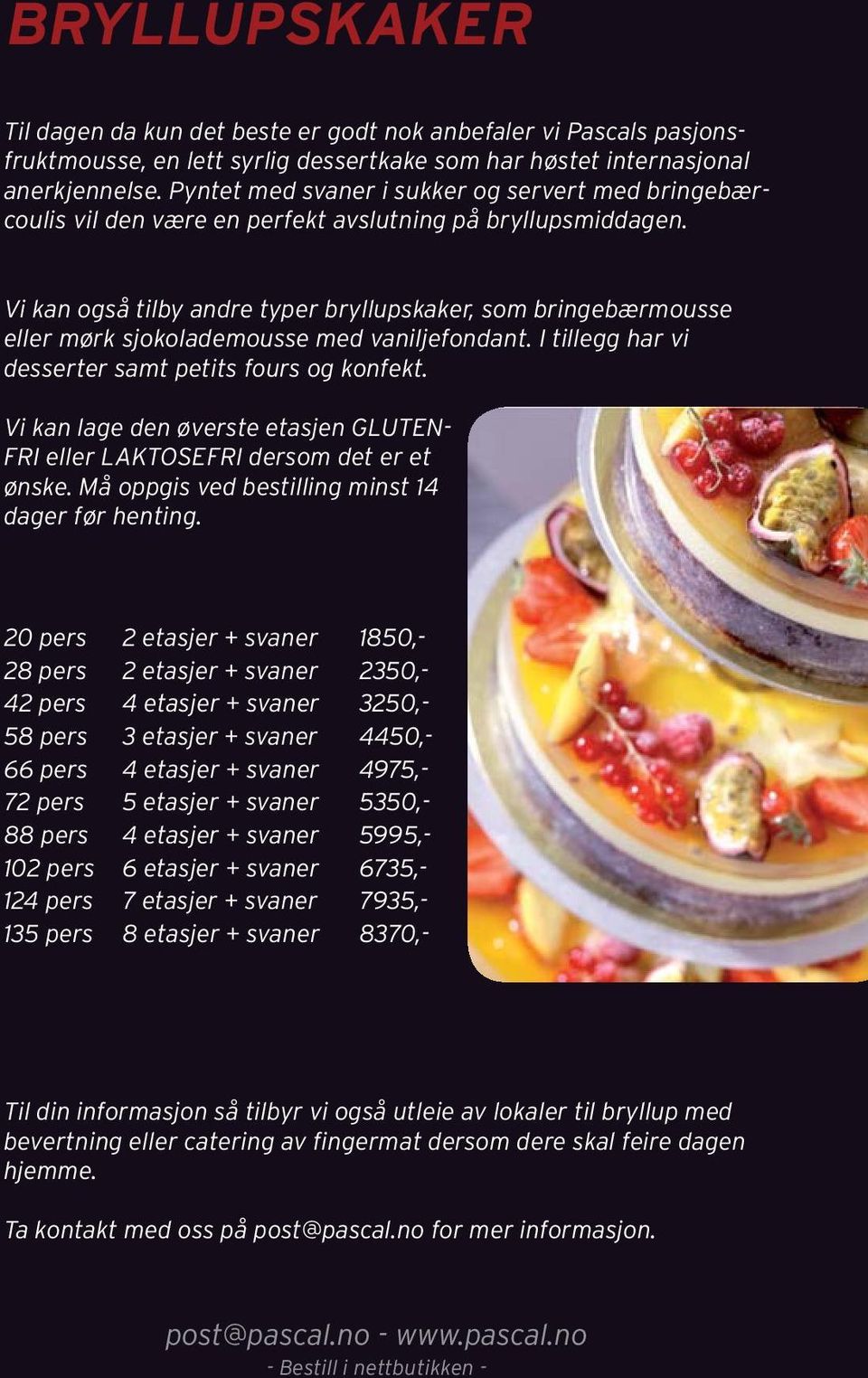 Vi kan også tilby andre typer bryllupskaker, som bringebærmousse eller mørk sjokolademousse med vaniljefondant. I tillegg har vi desserter samt petits fours og konfekt.