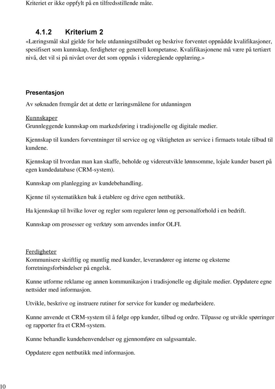 Kvalifikasjonene må være på tertiært nivå, det vil si på nivået over det som oppnås i videregående opplæring.