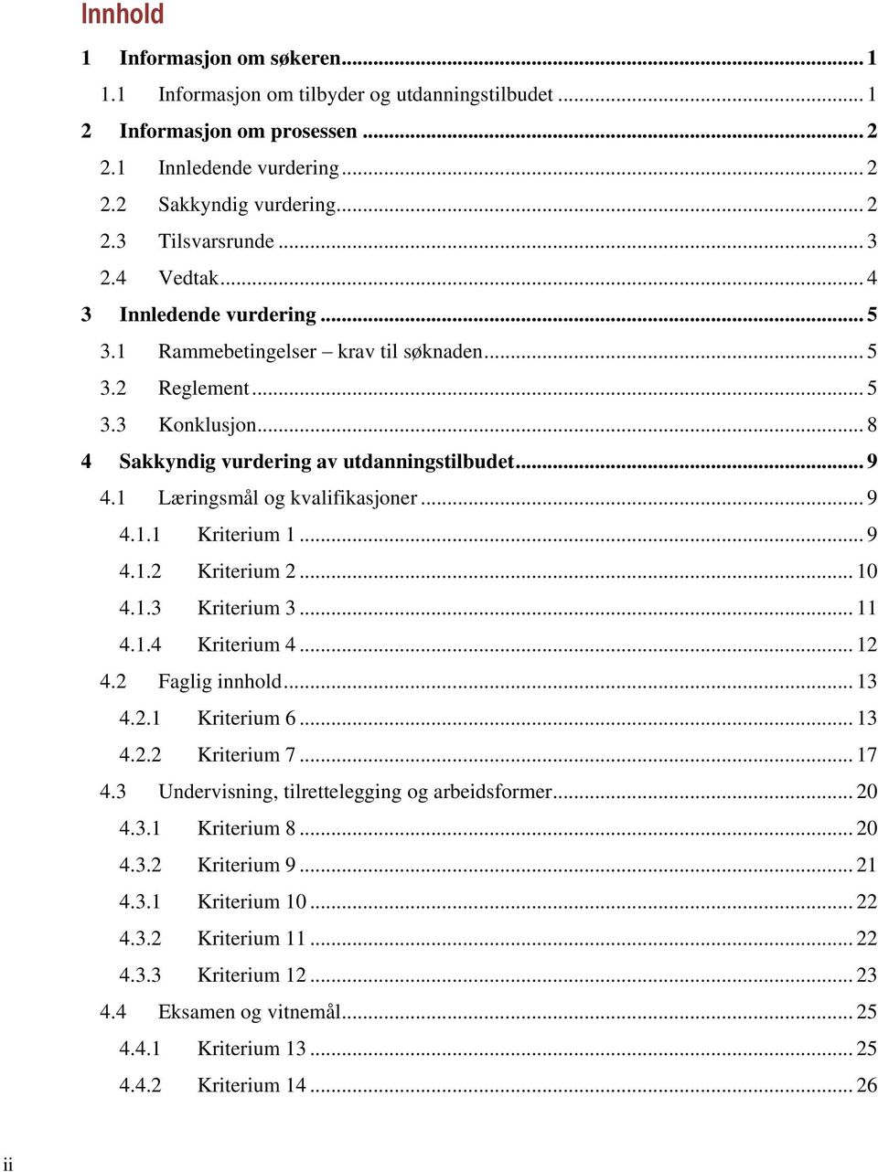 1 Læringsmål og kvalifikasjoner... 9 4.1.1 Kriterium 1... 9 4.1.2 Kriterium 2... 10 4.1.3 Kriterium 3... 11 4.1.4 Kriterium 4... 12 4.2 Faglig innhold... 13 4.2.1 Kriterium 6... 13 4.2.2 Kriterium 7.