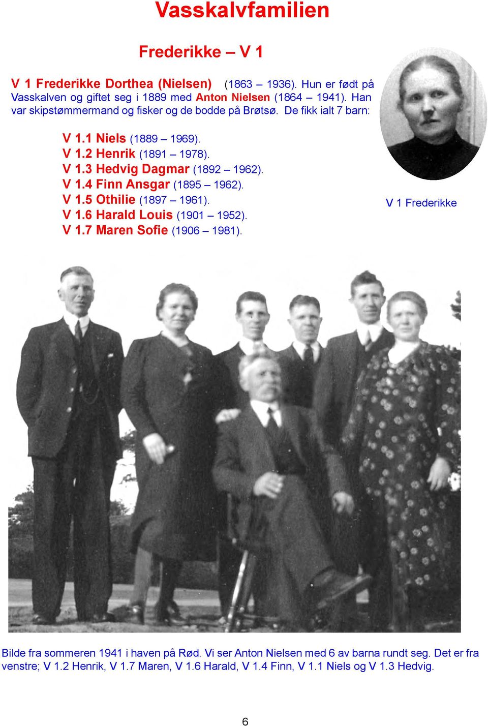 V 1.4 Finn Ansgar (1895 1962). V 1.5 Othilie (1897 1961). V 1.6 Harald Louis (1901 1952). V 1.7 Maren Sofie (1906 1981).