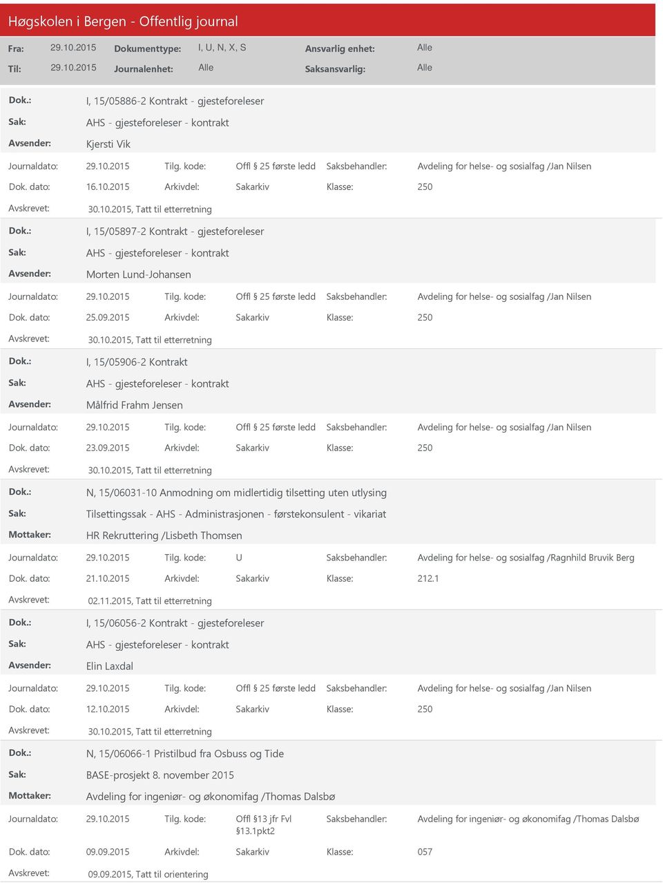 2015 Arkivdel: Sakarkiv N, 15/06031-10 Anmodning om midlertidig tilsetting uten utlysing Tilsettingssak - AHS - Administrasjonen - førstekonsulent - vikariat HR Rekruttering /Lisbeth Thomsen Avdeling