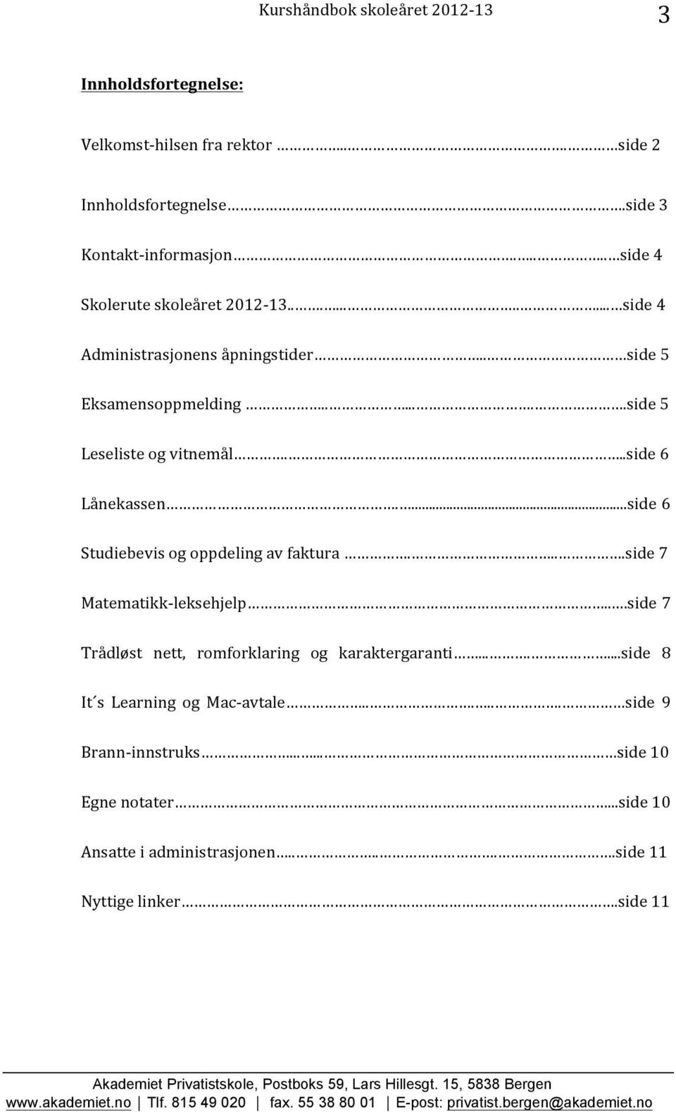 ...side 6 Studiebevis og oppdeling av faktura....side 7 Matematikk- leksehjelp...side 7 Trådløst nett, romforklaring og karaktergaranti.