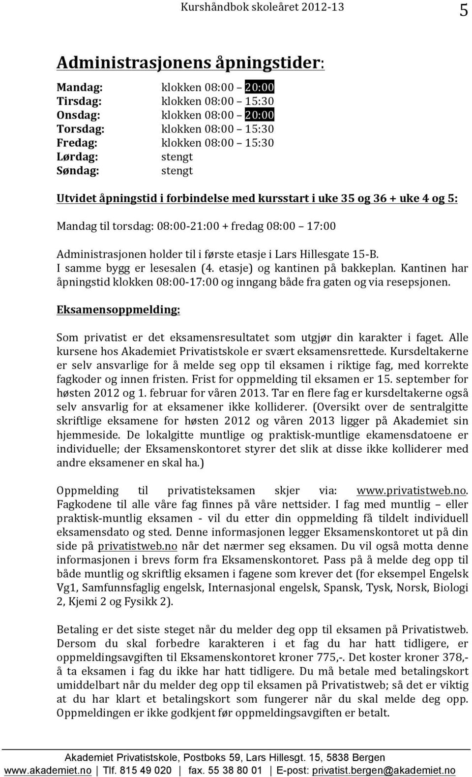 15- B. I samme bygg er lesesalen (4. etasje) og kantinen på bakkeplan. Kantinen har åpningstid klokken 08:00-17:00 og inngang både fra gaten og via resepsjonen.