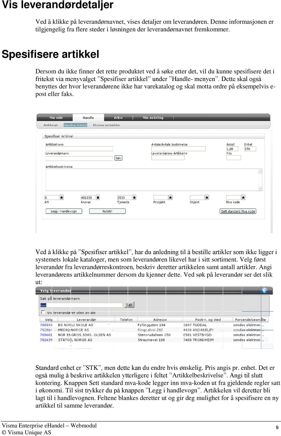 Dette skal også benyttes der hvor leverandørene ikke har varekatalog og skal motta ordre på eksempelvis e- post eller faks.