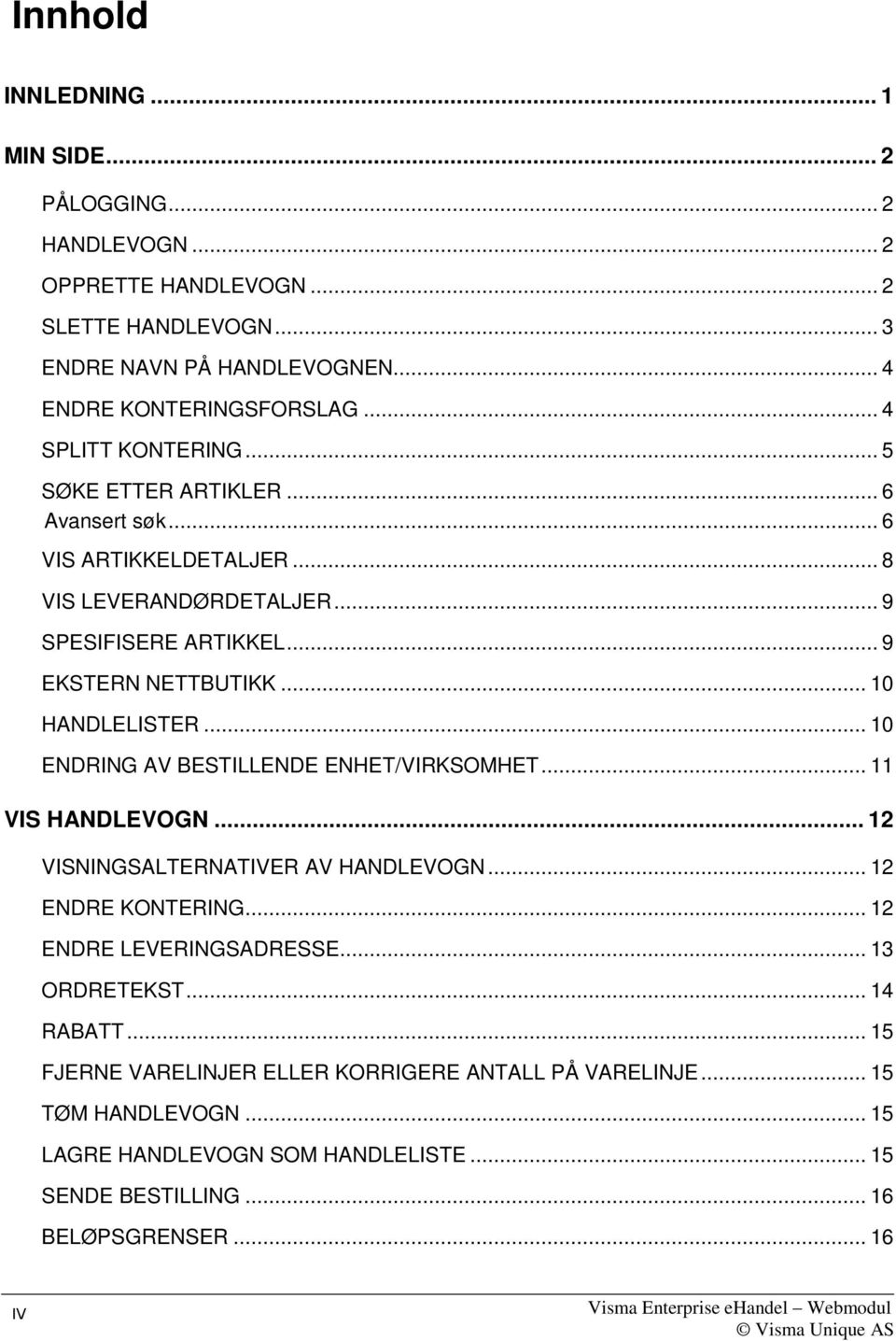 .. 10 HANDLELISTER... 10 ENDRING AV BESTILLENDE ENHET/VIRKSOMHET... 11 VIS HANDLEVOGN... 12 VISNINGSALTERNATIVER AV HANDLEVOGN... 12 ENDRE KONTERING... 12 ENDRE LEVERINGSADRESSE.