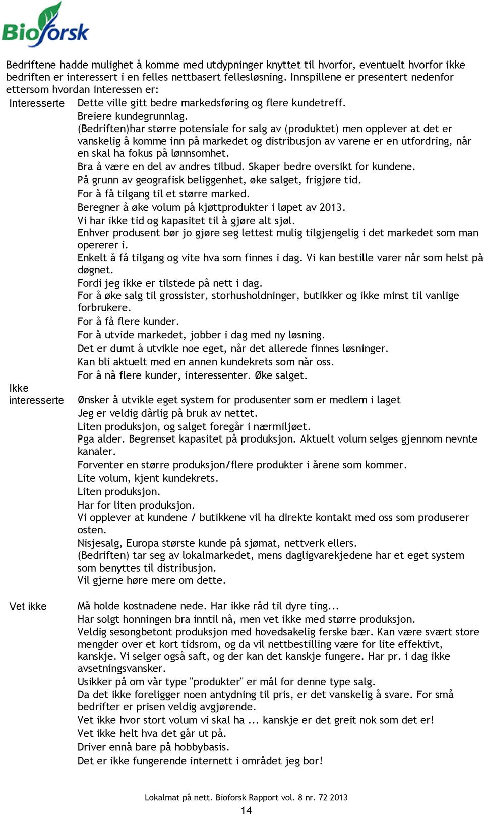 (Bedriften)har større potensiale for salg av (produktet) men opplever at det er vanskelig å komme inn på markedet og distribusjon av varene er en utfordring, når en skal ha fokus på lønnsomhet.