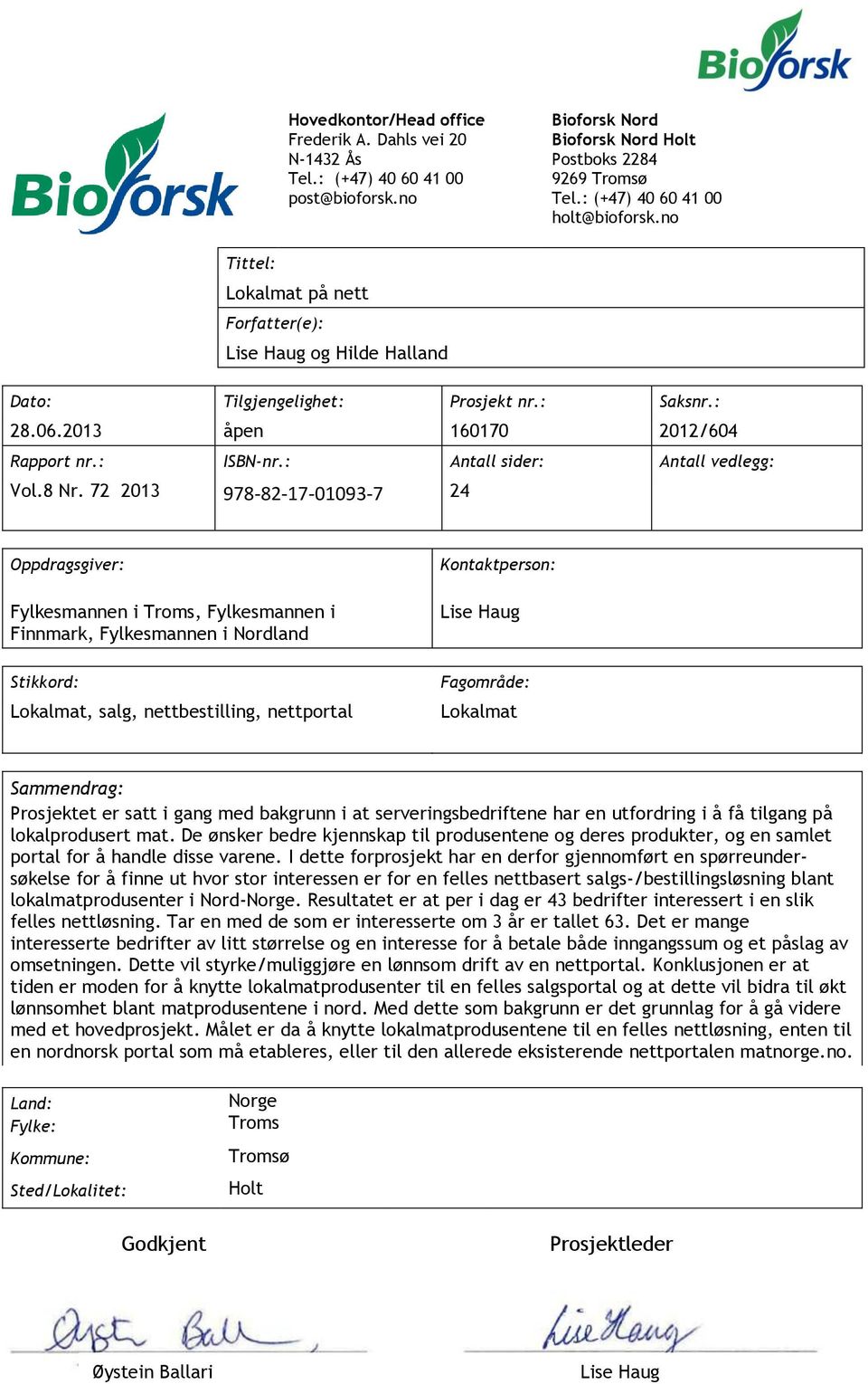 8 Nr. 72 213 978-82-17-93-7 24 Oppdragsgiver: Fylkesmannen i Troms, Fylkesmannen i Finnmark, Fylkesmannen i Nordland Stikkord: Lokalmat, salg, nettbestilling, nettportal Kontaktperson: Lise Haug