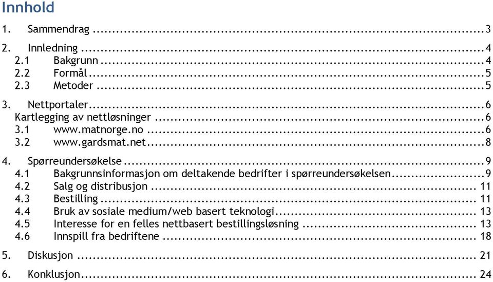 1 Bakgrunnsinformasjon om deltakende bedrifter i spørreundersøkelsen... 9 4.2 Salg og distribusjon... 11 4.