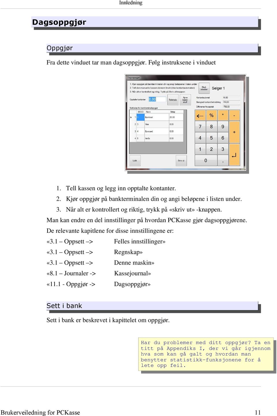 Man kan endre en del innstillinger på hvordan PCKasse gjør dagsoppgjørene. De relevante kapitlene for disse innstillingene er: «3.1 Oppsett > Felles innstillinger» «3.1 Oppsett > Regnskap» «3.