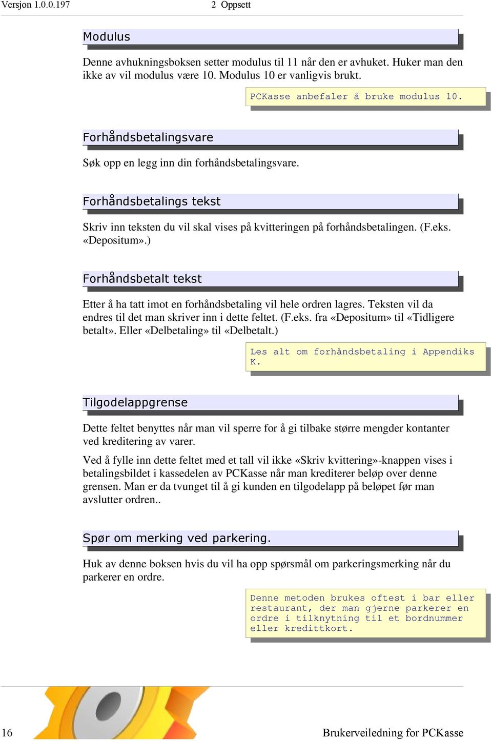 ) Forhåndsbetalt tekst Etter å ha tatt imot en forhåndsbetaling vil hele ordren lagres. Teksten vil da endres til det man skriver inn i dette feltet. (F.eks. fra «Depositum» til «Tidligere betalt».