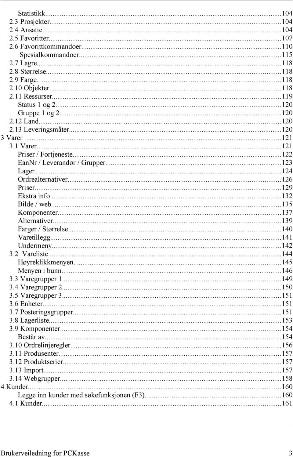 ..123 Lager...124 Ordrealternativer...126 Priser...129 Ekstra info...132 Bilde / web...135 Komponenter...137 Alternativer...139 Farger / Størrelse...140 Varetillegg...141 Undermeny...142 3.