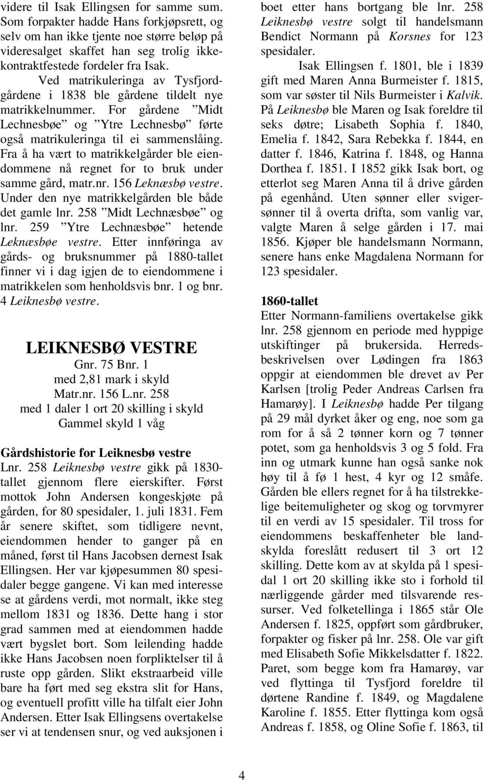 Ved matrikuleringa av Tysfjordgårdene i 1838 ble gårdene tildelt nye matrikkelnummer. For gårdene Midt Lechnesbøe og Ytre Lechnesbø førte også matrikuleringa til ei sammenslåing.