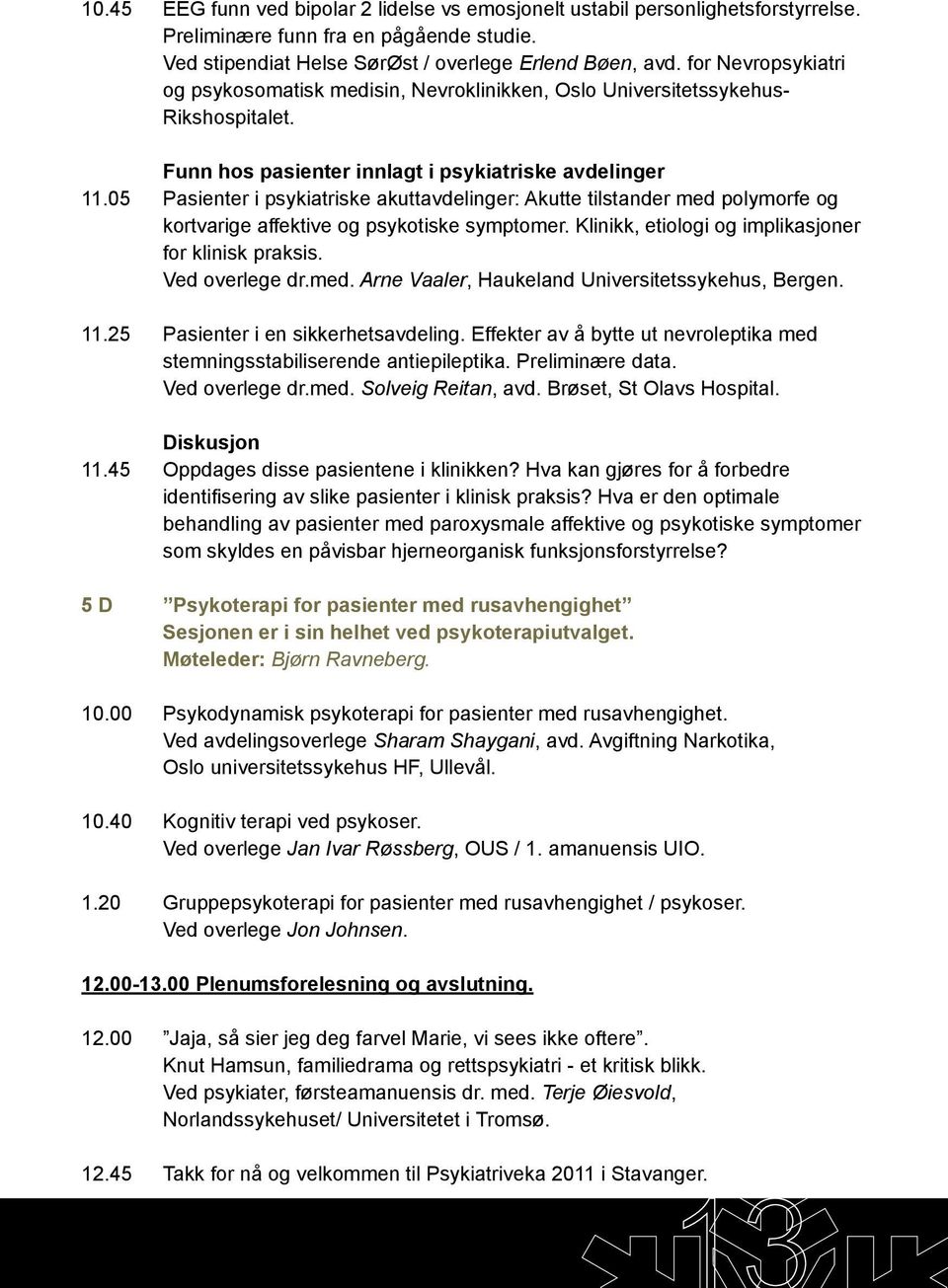 05 Pasienter i psykiatriske akuttavdelinger: Akutte tilstander med polymorfe og kortvarige affektive og psykotiske symptomer. Klinikk, etiologi og implikasjoner for klinisk praksis. Ved overlege dr.