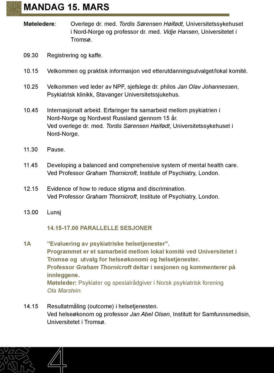 philos Jan Olav Johannessen, Psykiatrisk klinikk, Stavanger Universitetssjukehus. 10.45 Internasjonalt arbeid.