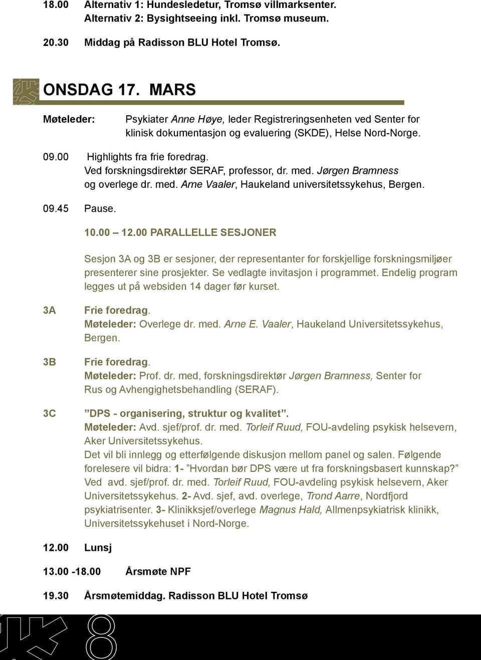 Ved forskningsdirektør SERAF, professor, dr. med. Jørgen Bramness og overlege dr. med. Arne Vaaler, Haukeland universitetssykehus, Bergen. 09.45 Pause. 10.00 12.