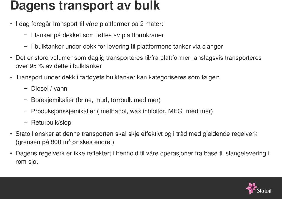 kategoriseres som følger: Diesel / vann Borekjemikalier (brine, mud, tørrbulk med mer) Produksjonskjemikalier ( methanol, wax inhibitor, MEG med mer) Returbulk/slop Statoil ønsker at denne