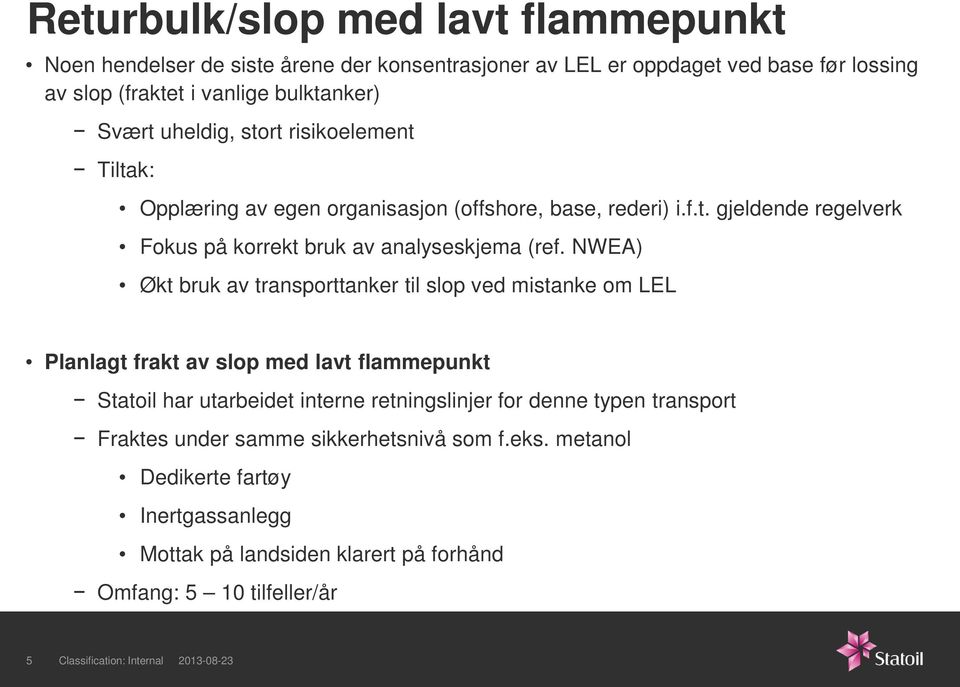 NWEA) Økt bruk av transporttanker til slop ved mistanke om LEL Planlagt frakt av slop med lavt flammepunkt Statoil har utarbeidet interne retningslinjer for denne typen