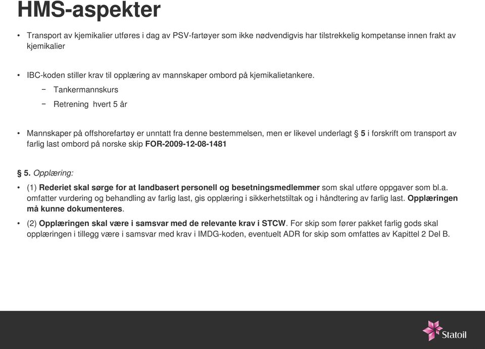 Tankermannskurs Retrening hvert 5 år Mannskaper på offshorefartøy er unntatt fra denne bestemmelsen, men er likevel underlagt 5 i forskrift om transport av farlig last ombord på norske skip