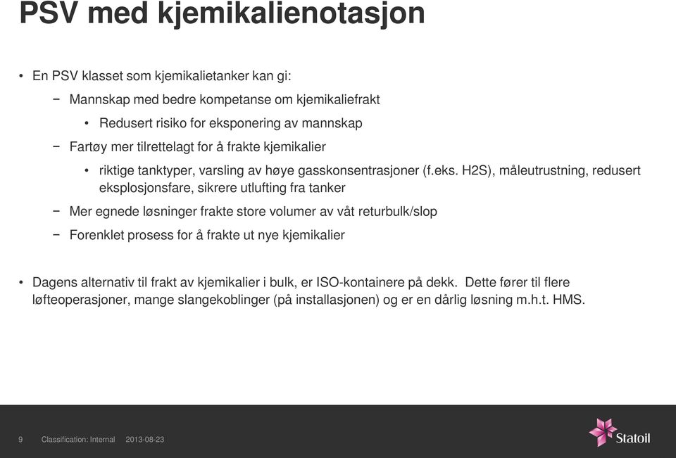 H2S), måleutrustning, redusert eksplosjonsfare, sikrere utlufting fra tanker Mer egnede løsninger frakte store volumer av våt returbulk/slop Forenklet prosess for å frakte ut