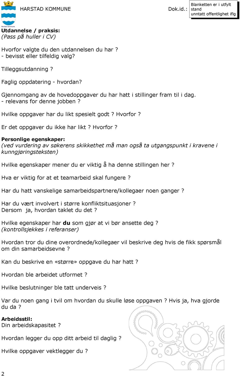 - bevisst eller tilfeldig valg? Tilleggsutdanning? Faglig oppdatering - hvordan? Gjennomgang av de hovedoppgaver du har hatt i stillinger fram til i dag. - relevans for denne jobben?