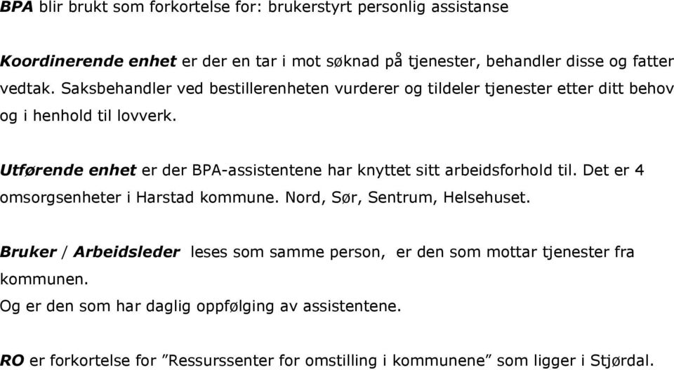 Utførende enhet er der BPA-assistentene har knyttet sitt arbeidsforhold til. Det er 4 omsorgsenheter i Harstad kommune. Nord, Sør, Sentrum, Helsehuset.