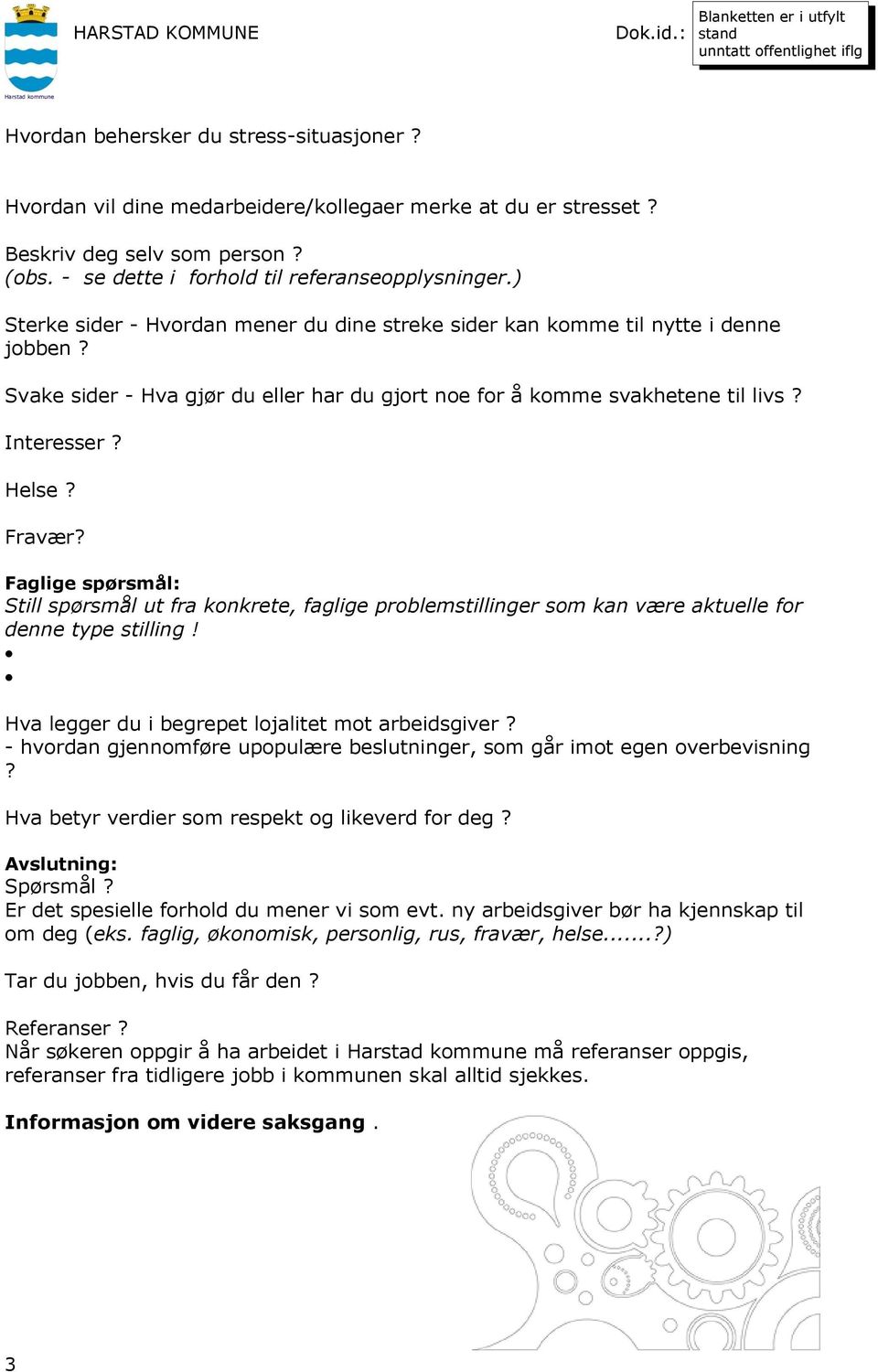 ) Sterke sider - Hvordan mener du dine streke sider kan komme til nytte i denne jobben? Svake sider - Hva gjør du eller har du gjort noe for å komme svakhetene til livs? Interesser? Helse? Fravær?