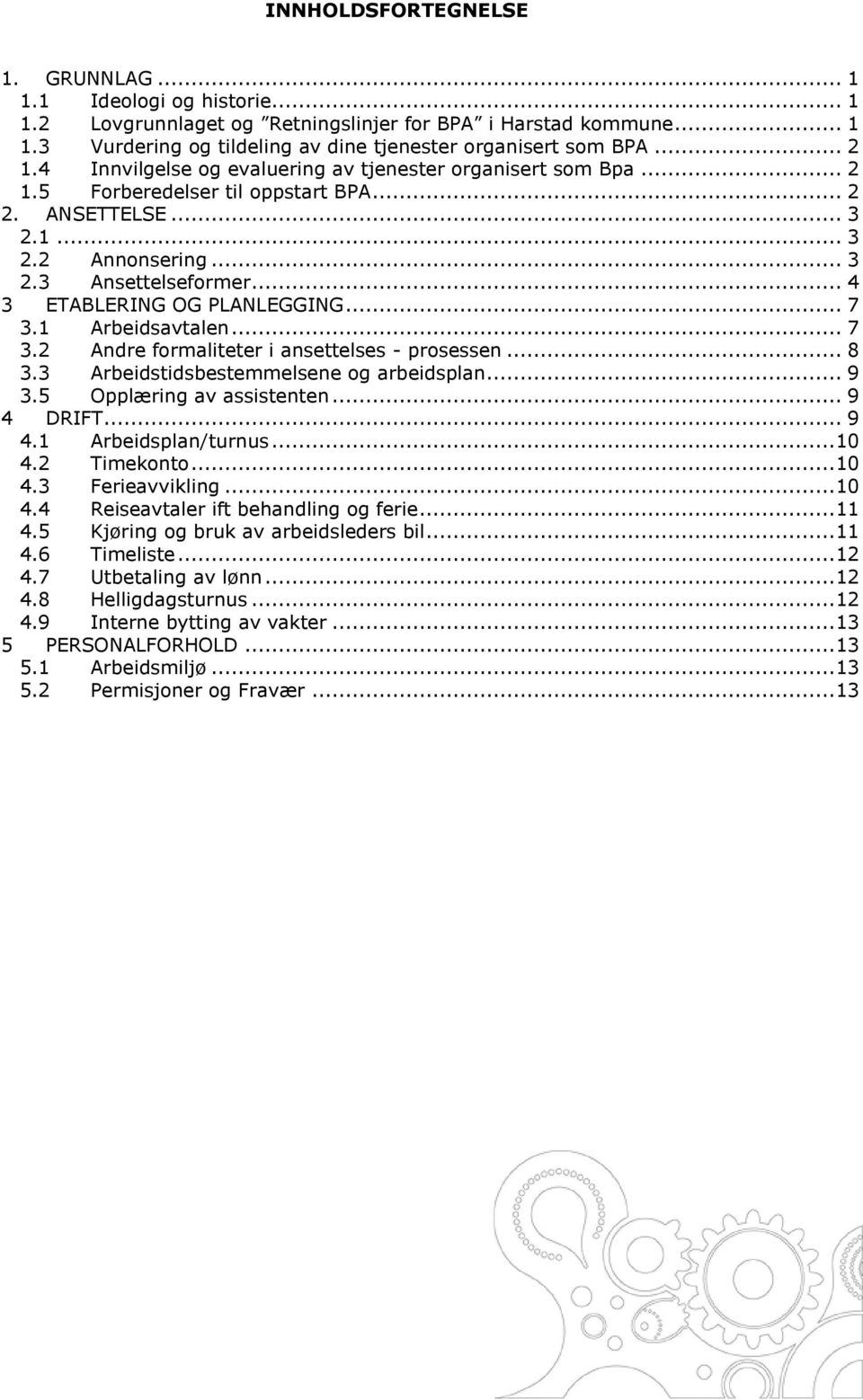 .. 4 3 ETABLERING OG PLANLEGGING... 7 3.1 Arbeidsavtalen... 7 3.2 Andre formaliteter i ansettelses - prosessen... 8 3.3 Arbeidstidsbestemmelsene og arbeidsplan... 9 3.5 Opplæring av assistenten.