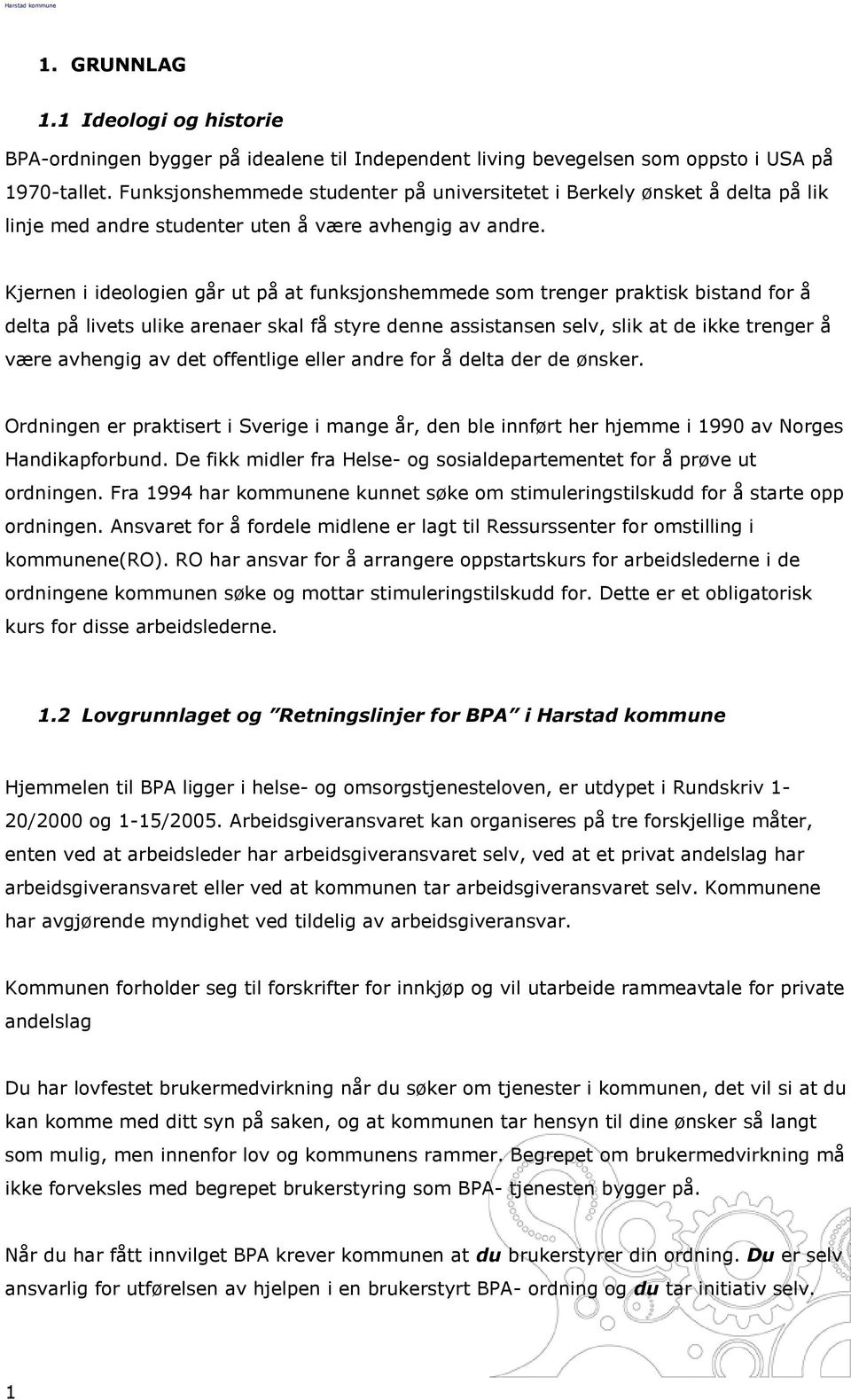 Kjernen i ideologien går ut på at funksjonshemmede som trenger praktisk bistand for å delta på livets ulike arenaer skal få styre denne assistansen selv, slik at de ikke trenger å være avhengig av