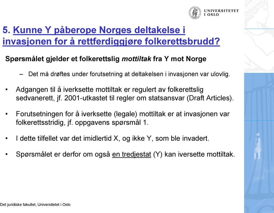 Adgangen til å iverksette mottiltak er regulert av folkerettslig sedvanerett, jf. 2001-utkastet til regler om statsansvar (Draft Articles).