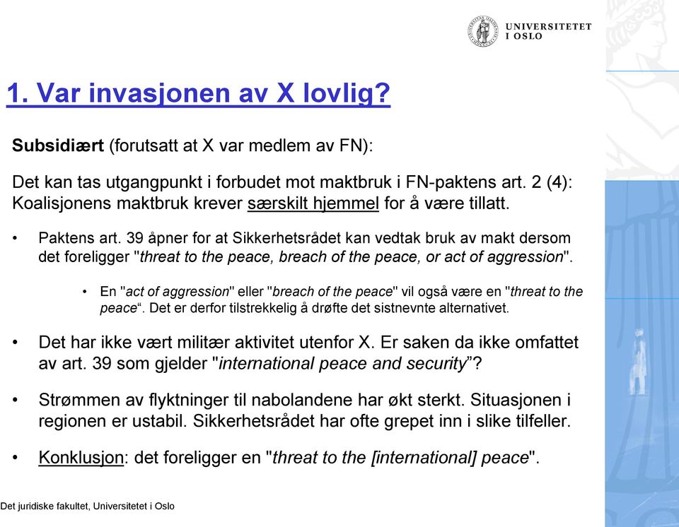 39 åpner for at Sikkerhetsrådet kan vedtak bruk av makt dersom det foreligger "threat to the peace, breach of the peace, or act of aggression".