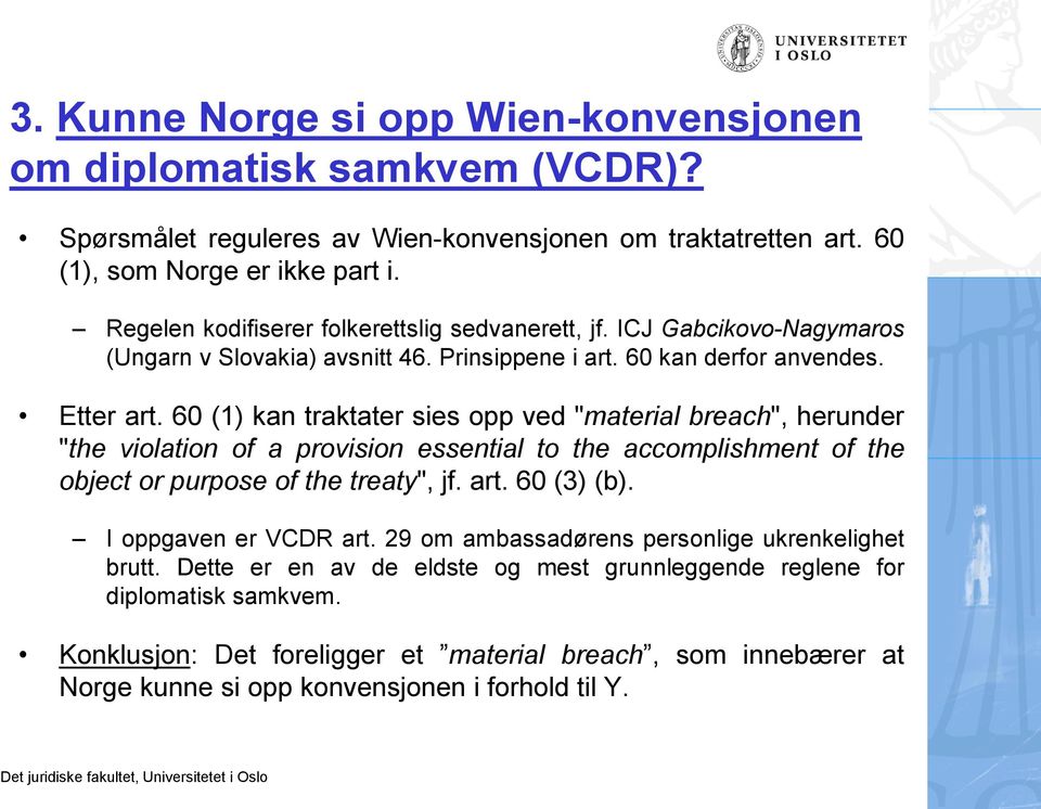 60 (1) kan traktater sies opp ved "material breach", herunder "the violation of a provision essential to the accomplishment of the object or purpose of the treaty", jf. art. 60 (3) (b).