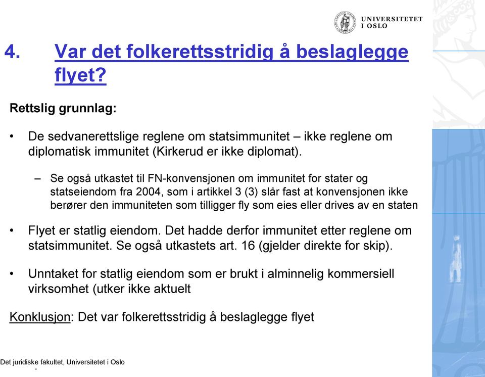 Se også utkastet til FN-konvensjonen om immunitet for stater og statseiendom fra 2004, som i artikkel 3 (3) slår fast at konvensjonen ikke berører den immuniteten som