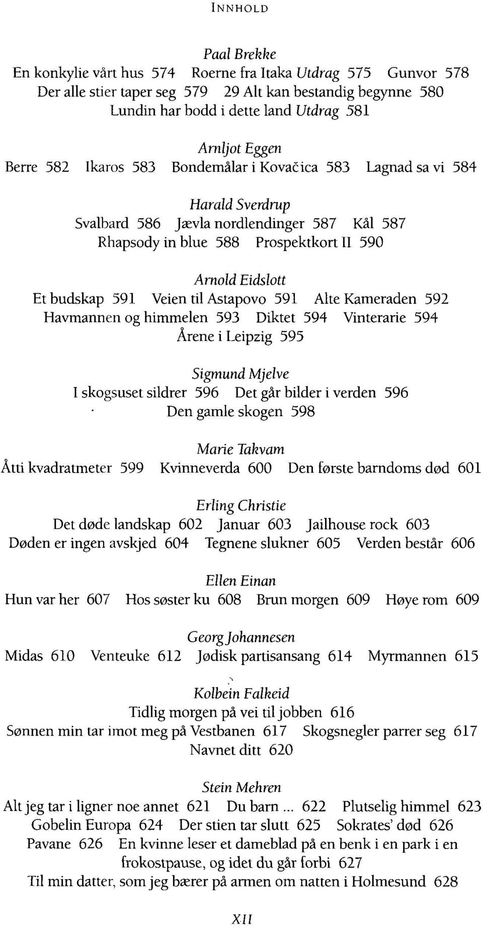 til Astapovo 591 Alte Kameraden 592 Havmannen og himmelen 593 Diktet 594 Vinterarie 594 Årene i Leipzig 595 Sigmund Mjelve I skogsuset sildrer 596 Det går bilder i verden 596 Den gamle skogen 598