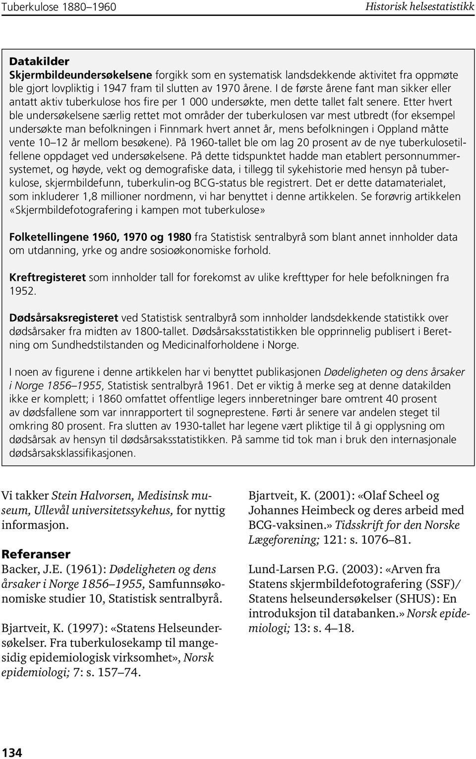 Etter hvert ble undersøkelsene særlig rettet mot områder der tuberkulosen var mest utbredt (for eksempel undersøkte man befolkningen i Finnmark hvert annet år, mens befolkningen i Oppland måtte vente