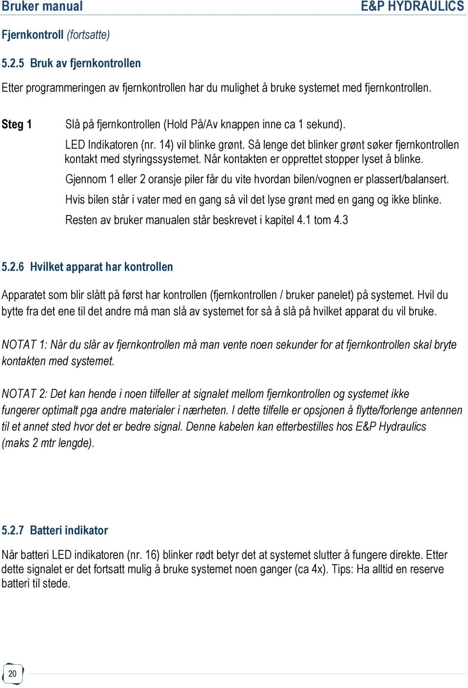 Når kontakten er opprettet stopper lyset å blinke. Gjennom 1 eller 2 oransje piler får du vite hvordan bilen/vognen er plassert/balansert.