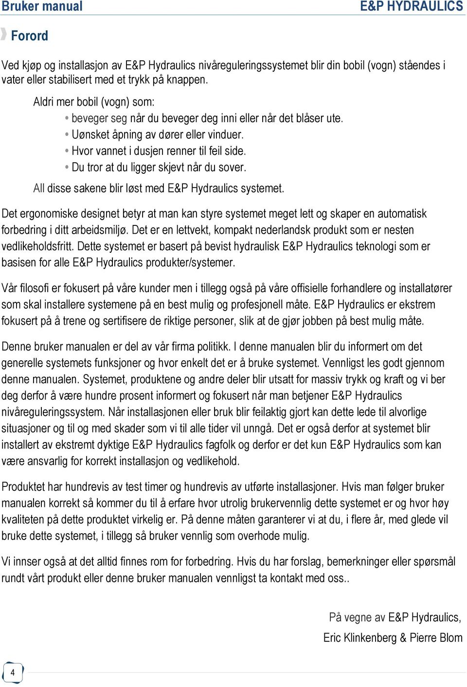 Du tror at du ligger skjevt når du sover. All disse sakene blir løst med E&P Hydraulics systemet.