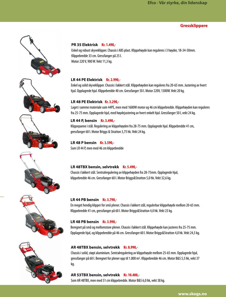 Justering av hvert hjul. Opplagrede hjul. Klippebredde 40 cm. Gressfanger 50 l. Motor 220V, 1 300W. Vekt 20 kg. LR 48 PE Elektrisk Kr. 3.290,- Laget i samme materiale som 44PE, men med 1 600W motor og 46 cm klippebredde.