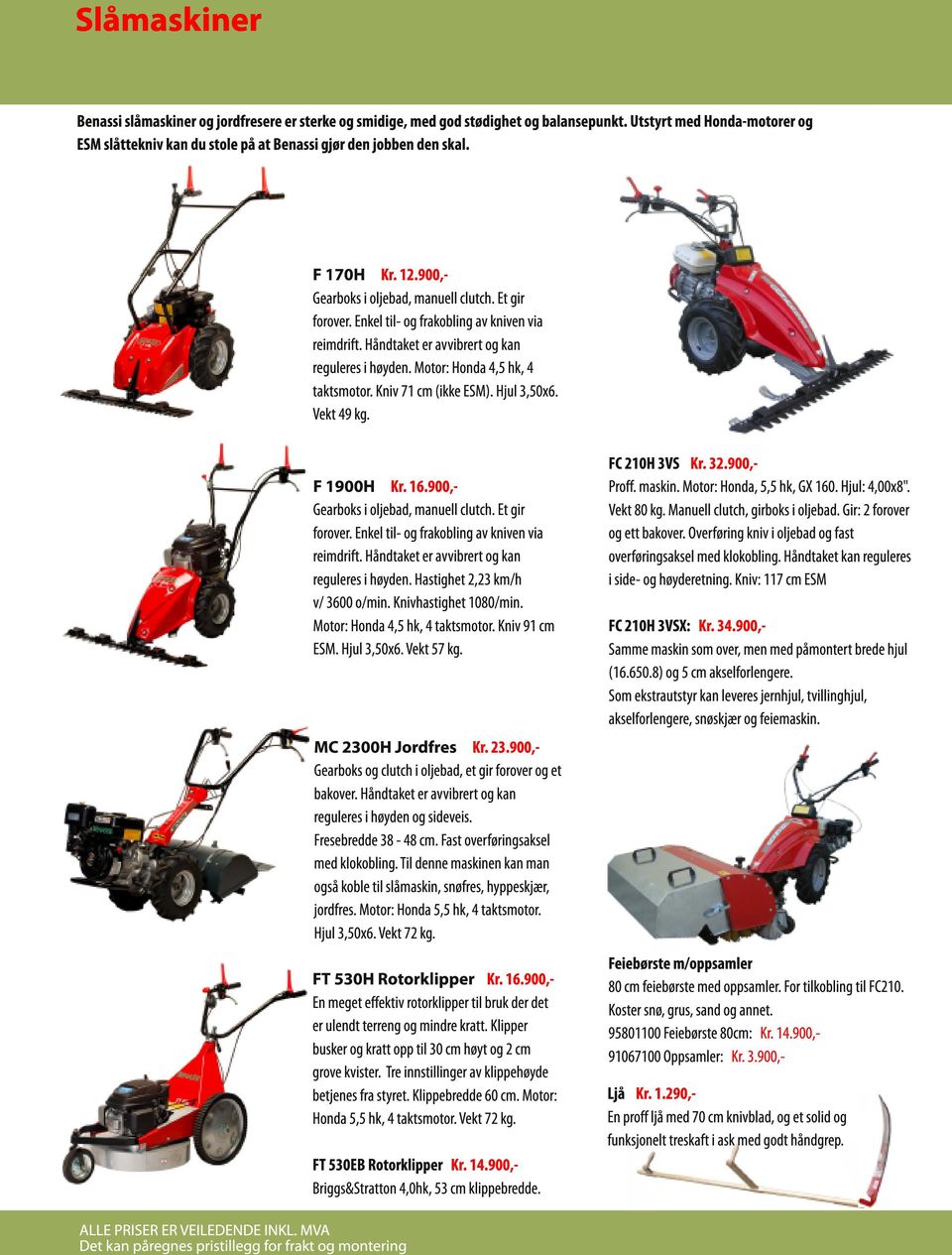 Motor: Honda 4,5 hk, 4 taktsmotor. Kniv 71 cm (ikke ESM). Hjul 3,50x6. Vekt 49 kg. F 1 900H FC 21 0H 3VS Kr. 32.900,Kr. 1 6.900,- Proff. maskin. Motor: Honda, 5,5 hk, GX 1 60. Hjul: 4,00x8".