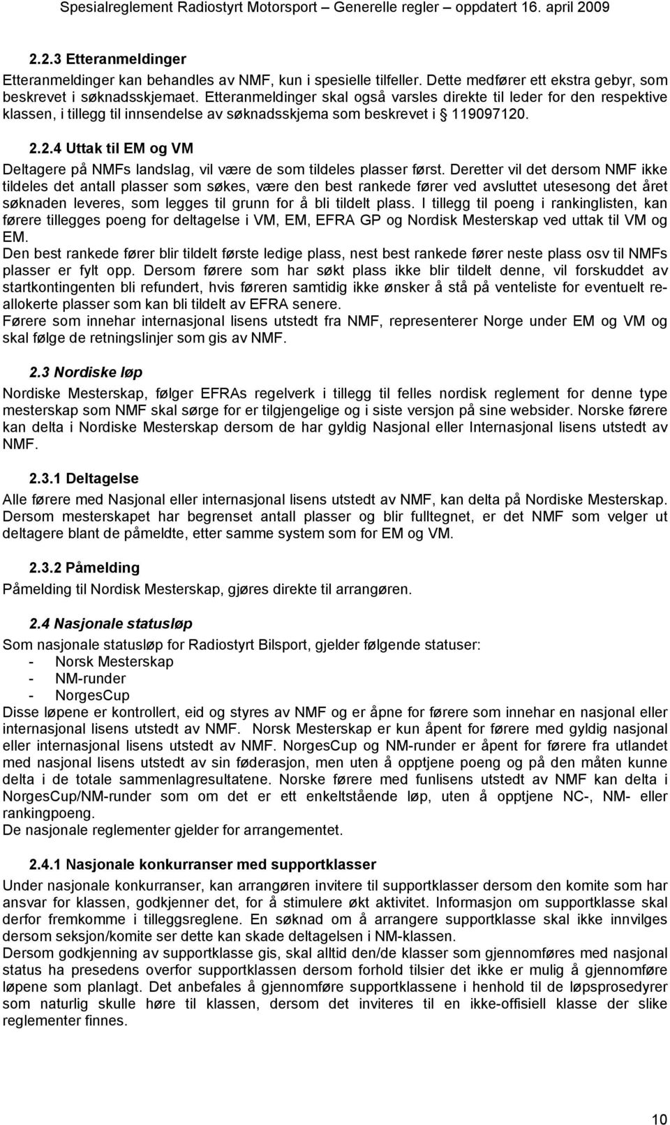 . 2.2.4 Uttak til EM og VM Deltagere på NMFs landslag, vil være de som tildeles plasser først.