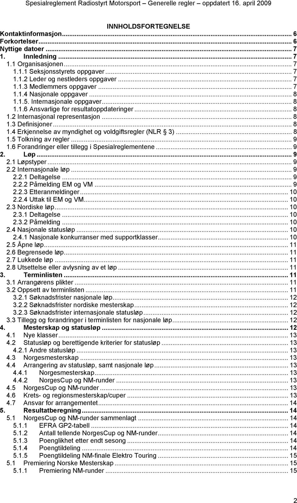 .. 8 1.4 Erkjennelse av myndighet og voldgiftsregler (NLR 3)... 8 1.5 Tolkning av regler... 9 1.6 Forandringer eller tillegg i Spesialreglementene... 9 2. Løp... 9 2.1 Løpstyper... 9 2.2 Internasjonale løp.