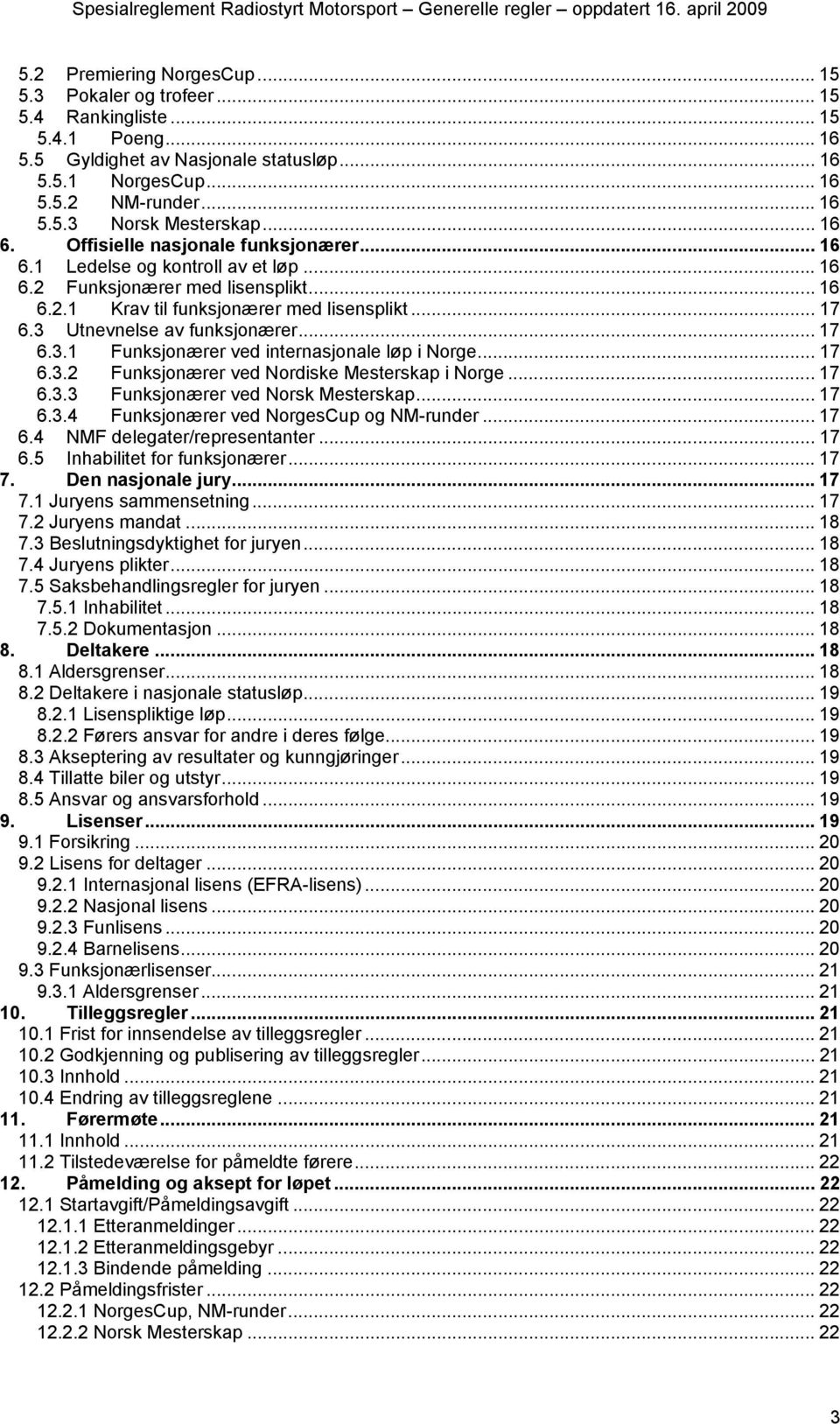 3 Utnevnelse av funksjonærer... 17 6.3.1 Funksjonærer ved internasjonale løp i Norge... 17 6.3.2 Funksjonærer ved Nordiske Mesterskap i Norge... 17 6.3.3 Funksjonærer ved Norsk Mesterskap... 17 6.3.4 Funksjonærer ved NorgesCup og NM-runder.