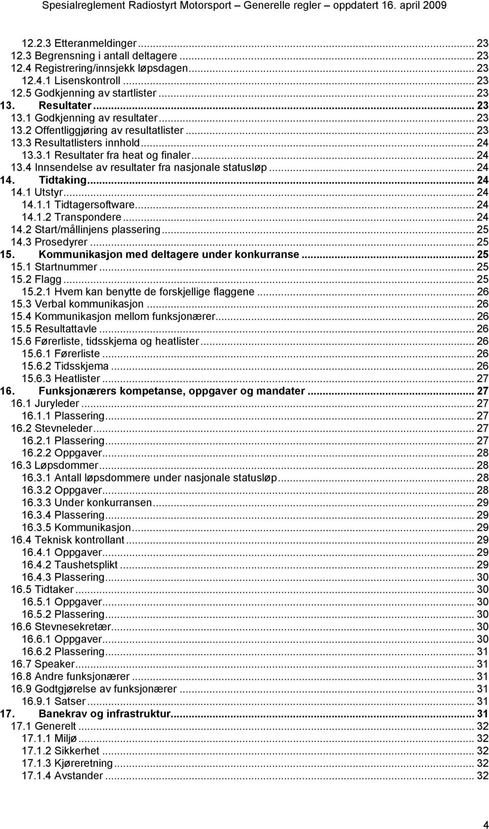 .. 24 14. Tidtaking... 24 14.1 Utstyr... 24 14.1.1 Tidtagersoftware... 24 14.1.2 Transpondere... 24 14.2 Start/mållinjens plassering... 25 14.3 Prosedyrer... 25 15.