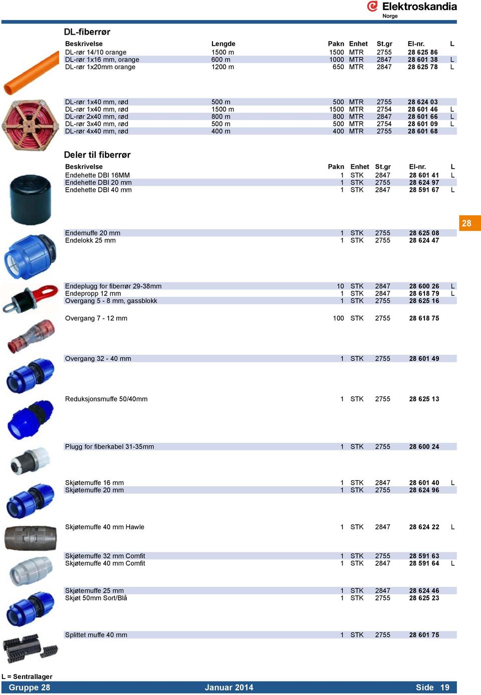 03 DL-rør 1x40, rød 1500 m 1500 MTR 2754 28 601 46 L DL-rør 2x40, rød 800 m 800 MTR 2847 28 601 66 L DL-rør 3x40, rød 500 m 500 MTR 2754 28 601 09 L DL-rør 4x40, rød 400 m 400 MTR 2755 28 601 68