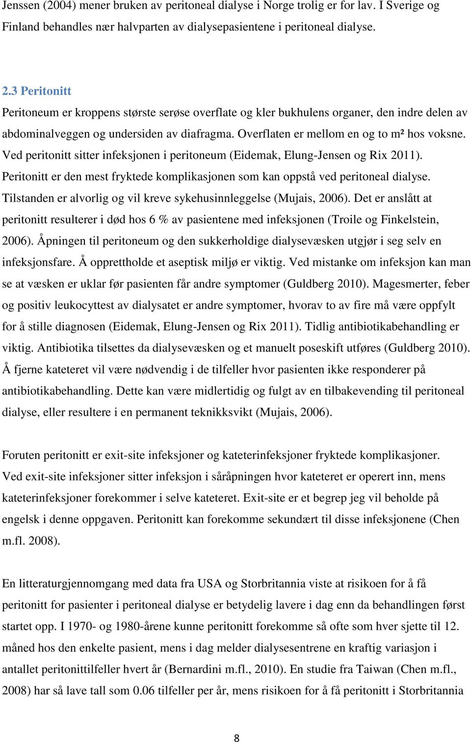 Ved peritonitt sitter infeksjonen i peritoneum (Eidemak, Elung-Jensen og Rix 2011). Peritonitt er den mest fryktede komplikasjonen som kan oppstå ved peritoneal dialyse.