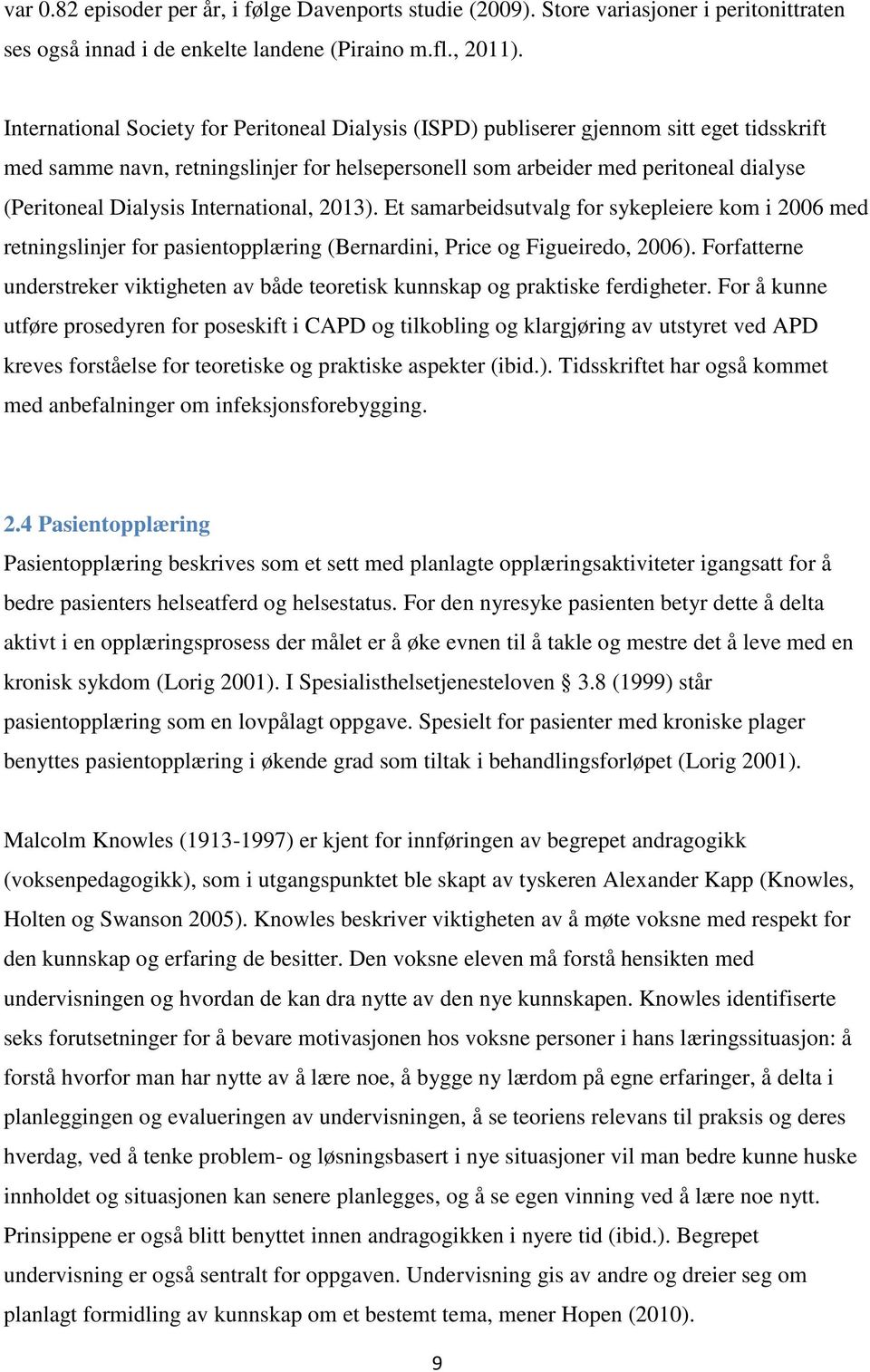 International, 2013). Et samarbeidsutvalg for sykepleiere kom i 2006 med retningslinjer for pasientopplæring (Bernardini, Price og Figueiredo, 2006).