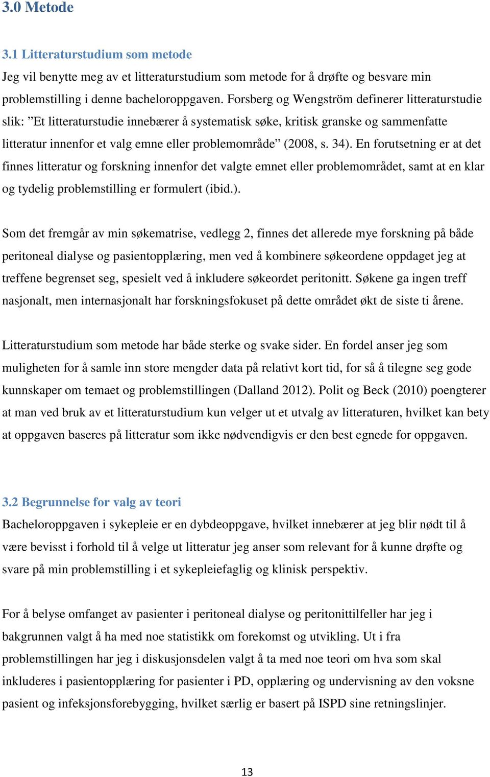 34). En forutsetning er at det finnes litteratur og forskning innenfor det valgte emnet eller problemområdet, samt at en klar og tydelig problemstilling er formulert (ibid.). Som det fremgår av min