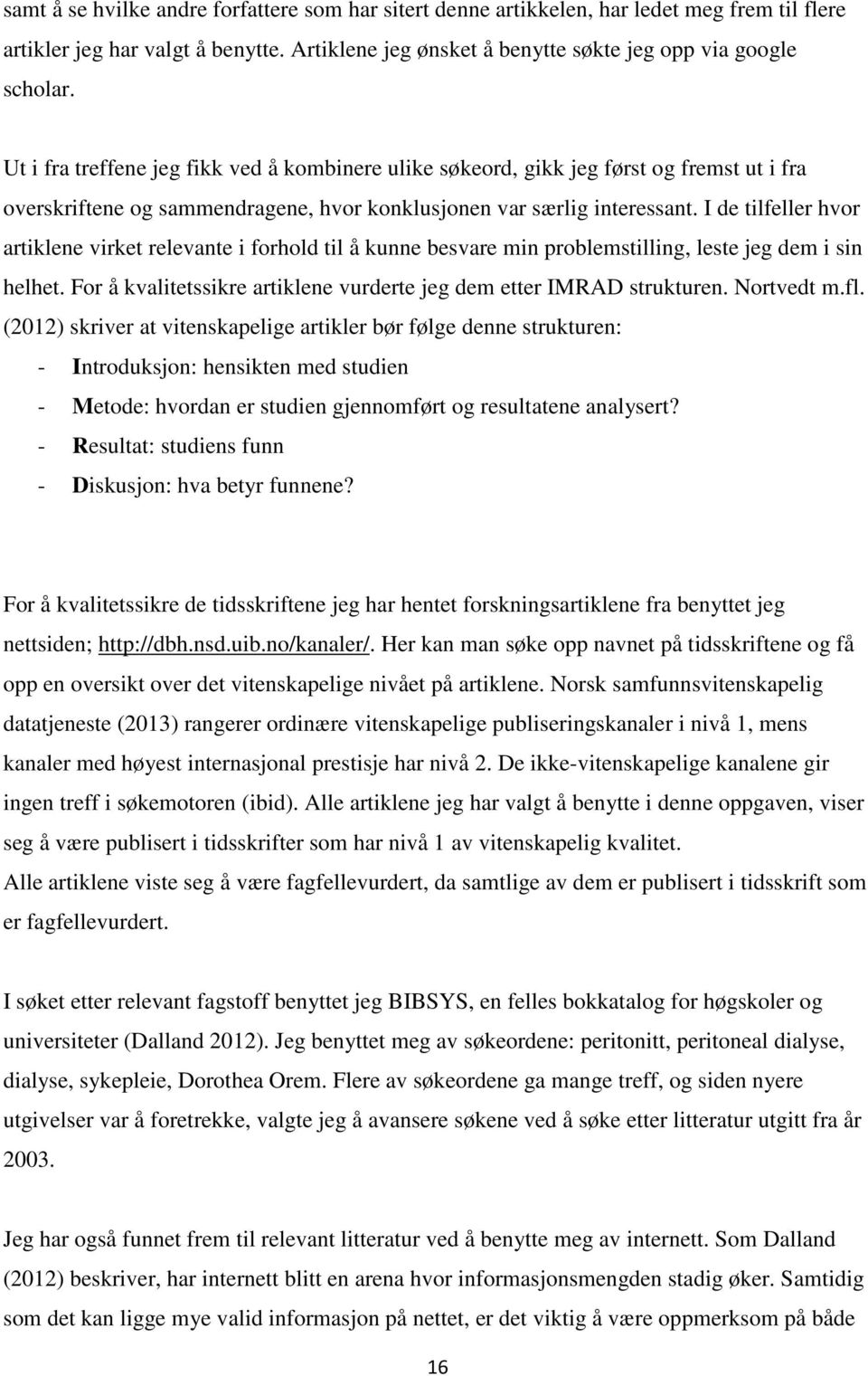 I de tilfeller hvor artiklene virket relevante i forhold til å kunne besvare min problemstilling, leste jeg dem i sin helhet. For å kvalitetssikre artiklene vurderte jeg dem etter IMRAD strukturen.