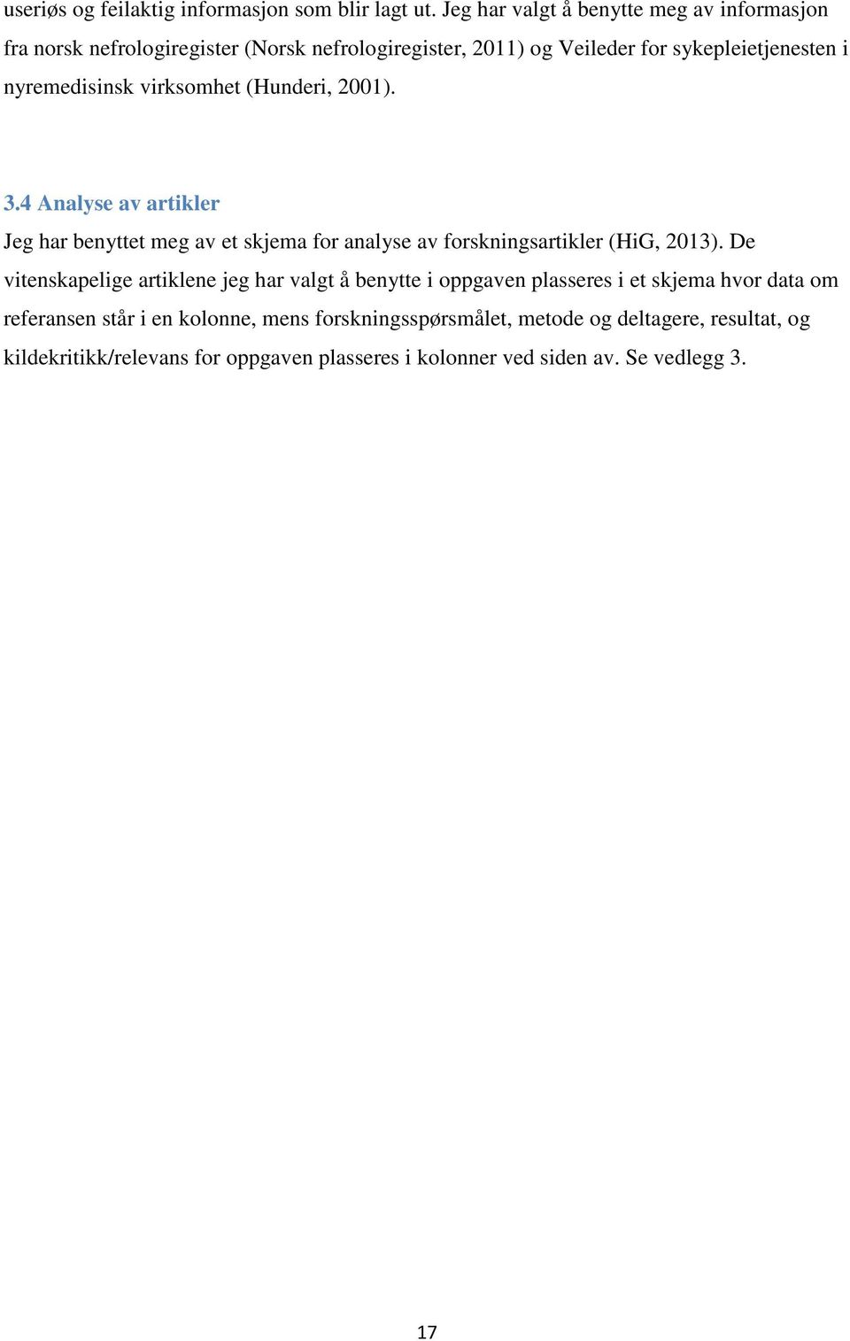 virksomhet (Hunderi, 2001). 3.4 Analyse av artikler Jeg har benyttet meg av et skjema for analyse av forskningsartikler (HiG, 2013).