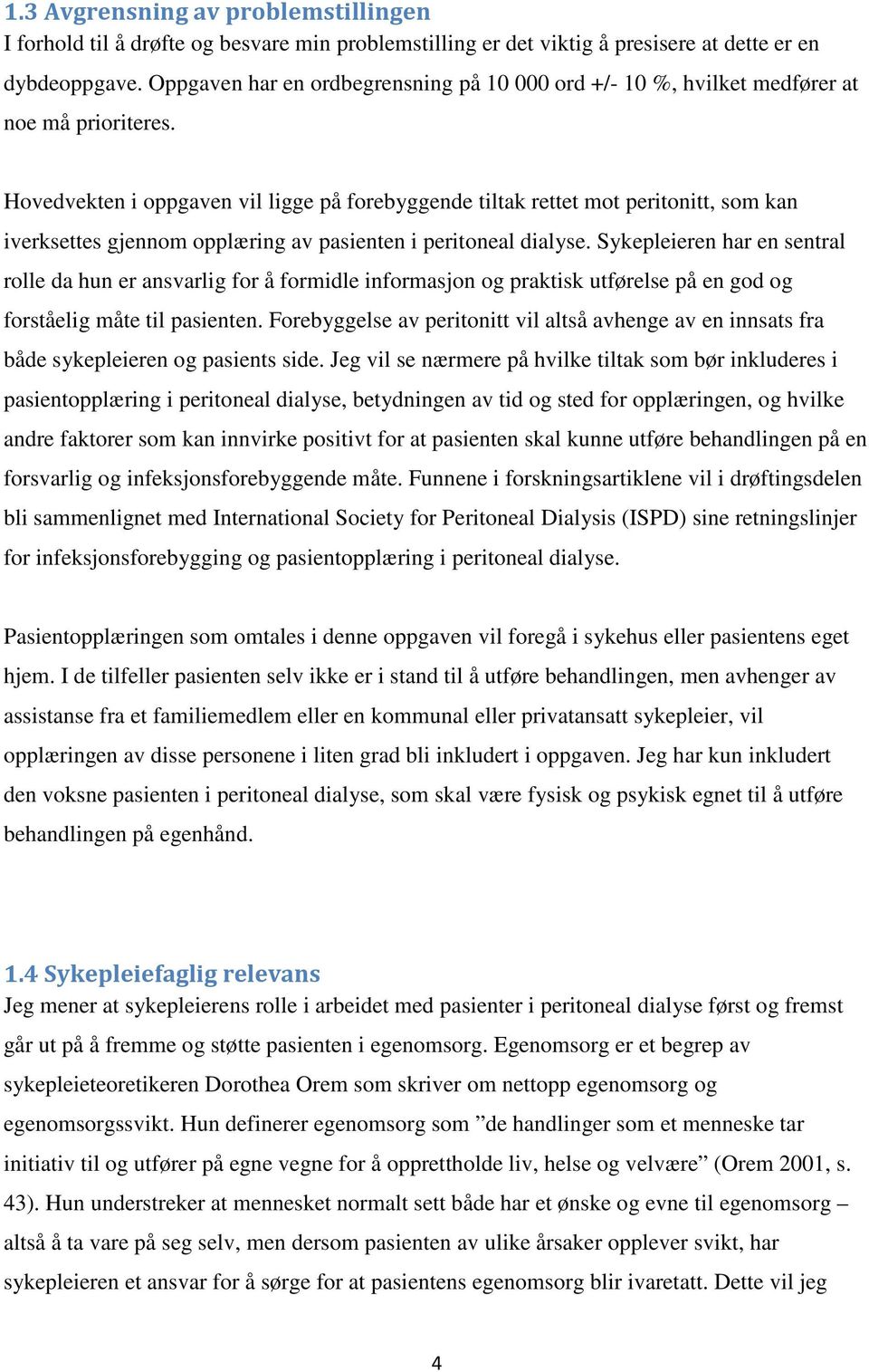 Hovedvekten i oppgaven vil ligge på forebyggende tiltak rettet mot peritonitt, som kan iverksettes gjennom opplæring av pasienten i peritoneal dialyse.